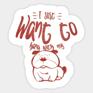 I Just Want To Hang With My Dog Sticker